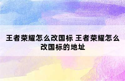 王者荣耀怎么改国标 王者荣耀怎么改国标的地址